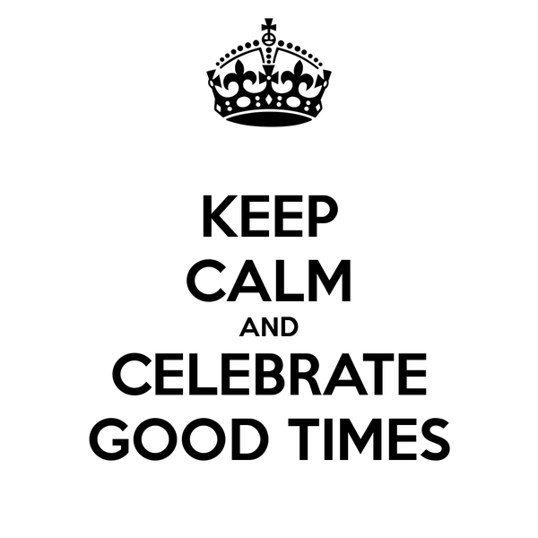 keep-calm-and-celebrate-good-times-21